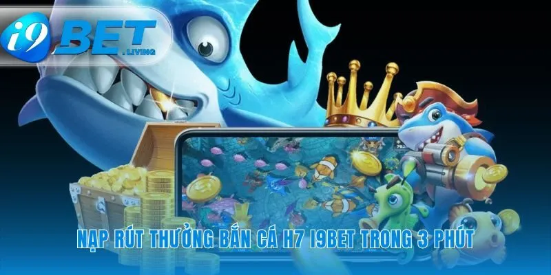 Biến chiến tích săn cá h7 thành tiền mặt tức thì